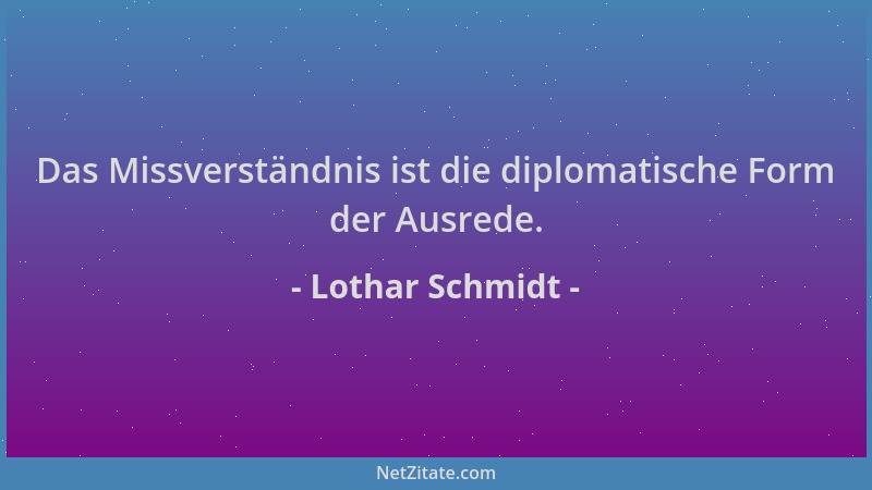 Lothar Schmidt - Das Missverständnis ist die diplomatische Form der Ausrede....