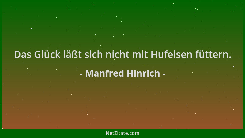 Manfred Hinrich - Das Glück läßt sich nicht mit Hufeisen füttern....