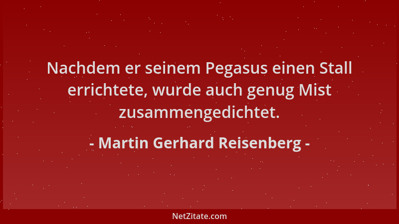 Martin Gerhard Reisenberg - Nachdem er seinem Pegasus einen Stall errichtete, wurde auch genug Mist zusammengedichtet....