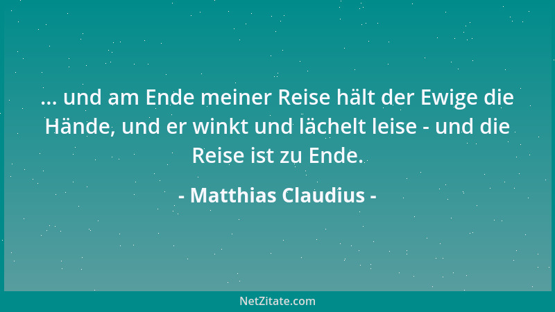 Matthias Claudius - ... und am Ende meiner Reise hält der Ewige die Hände, und er winkt und lächelt leise - und die Reise i...