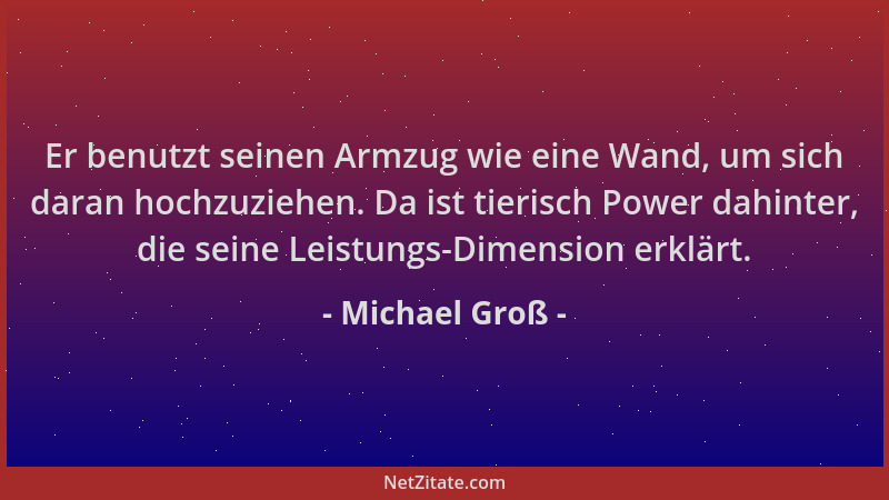Michael Groß - Er benutzt seinen Armzug wie eine Wand, um sich daran hochzuziehen. Da ist tierisch Power dahinter, die sein...