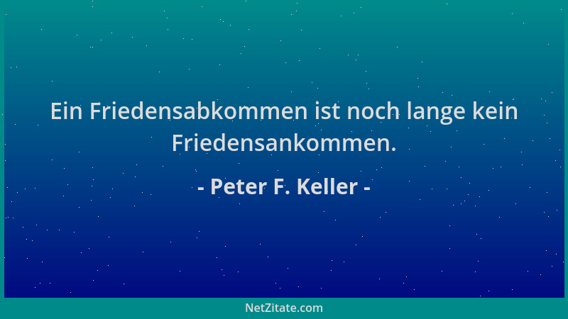 Peter F. Keller - Ein Friedensabkommen ist noch lange kein Friedensankommen....
