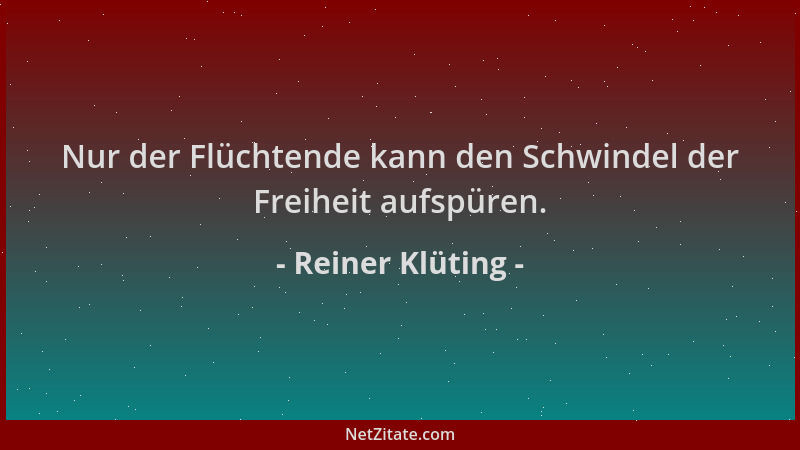 Reiner Klüting - Nur der Flüchtende kann den Schwindel der Freiheit aufspüren....