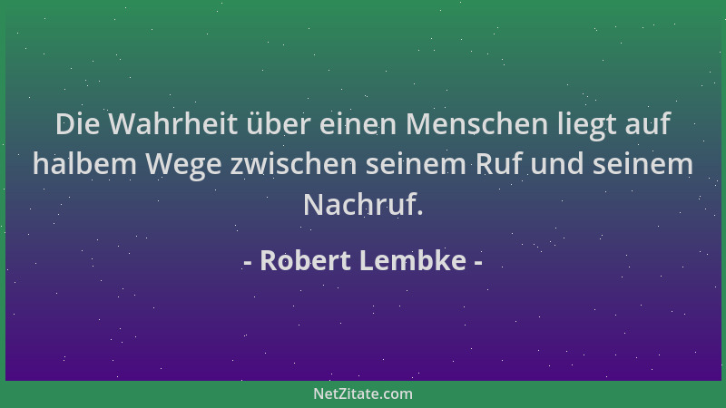 Robert Lembke - Die Wahrheit über einen Menschen liegt auf halbem Wege zwischen seinem Ruf und seinem Nachruf....