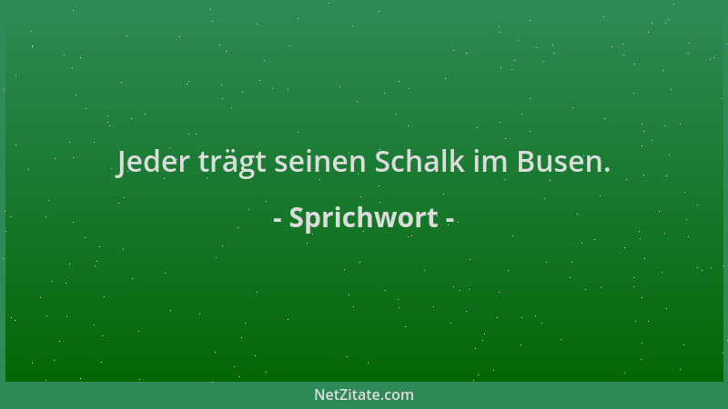 Sprichwort - Jeder trägt seinen Schalk im Busen....
