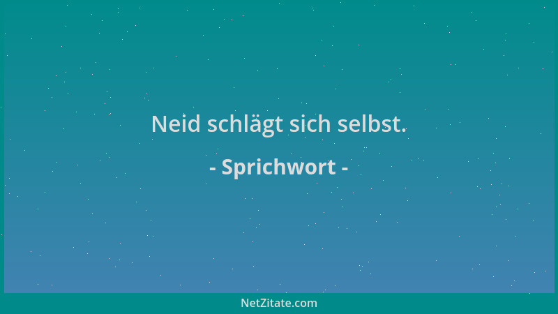 Sprichwort - Neid schlägt sich selbst....