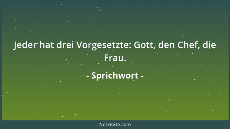 Sprichwort - Jeder hat drei Vorgesetzte: Gott, den Chef, die Frau....