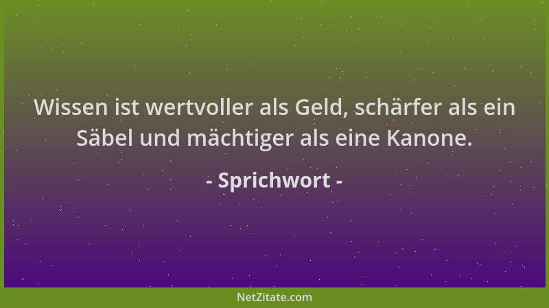 Sprichwort - Wissen ist wertvoller als Geld, schärfer als ein Säbel und mächtiger als eine Kanone....