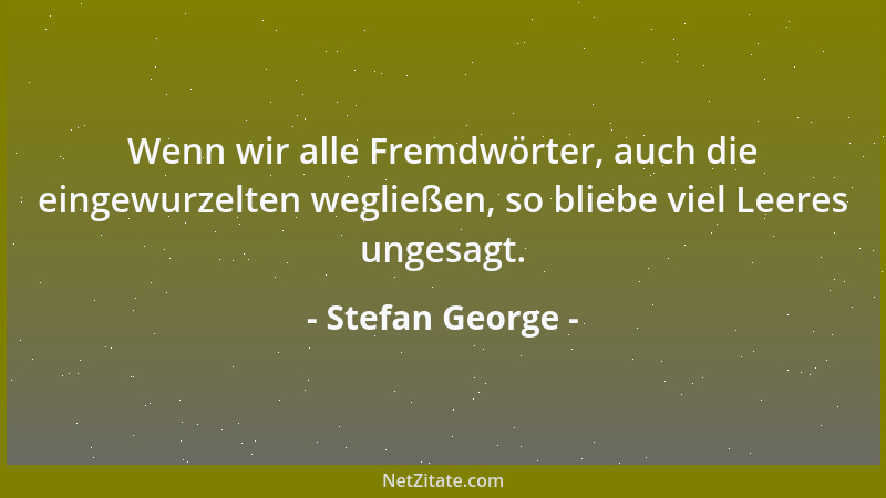 Stefan George - Gibt es für Trostlosigkeiten überhaupt ein andres vorm Schlimmsten Rettendes als daß niemand sie weiß?...