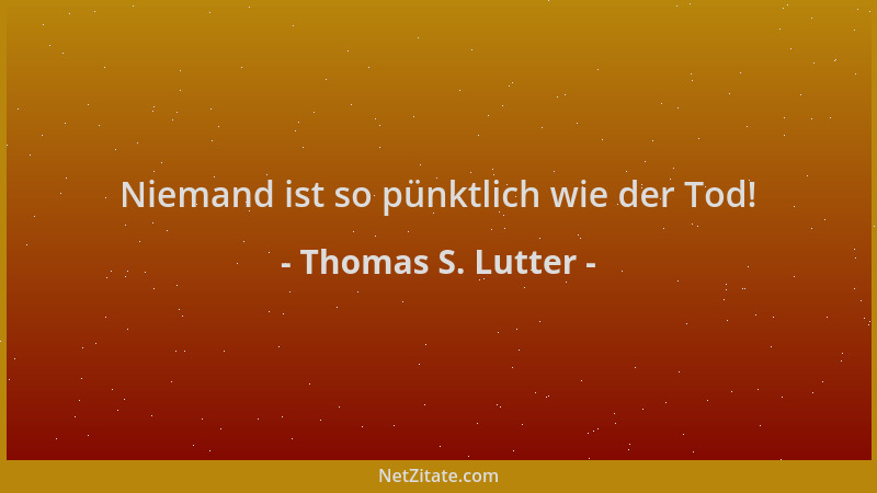 Thomas S. Lutter - Niemand ist so pünktlich wie der Tod!...