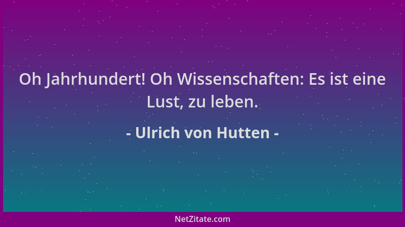 Ulrich von Hutten - Oh Jahrhundert! Oh Wissenschaften: Es ist eine Lust, zu leben....