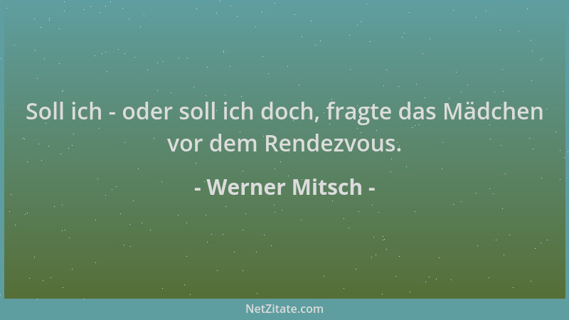 Werner Mitsch - Soll ich - oder soll ich doch, fragte das Mädchen vor dem Rendezvous....
