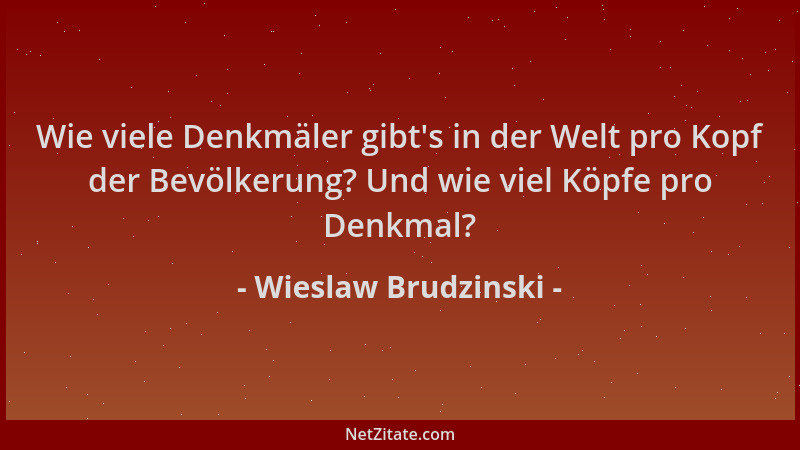 Wieslaw Brudzinski - Wie viele Denkmäler gibt 's in der Welt pro Kopf der Bevölkerung? Und wie viel Köpfe pro Denkmal?...