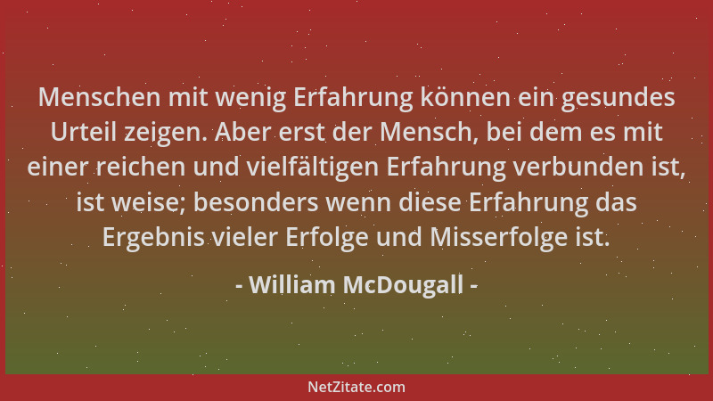 William McDougall - Menschen mit wenig Erfahrung können ein gesundes Urteil zeigen. Aber erst der Mensch, bei dem es mit ei...