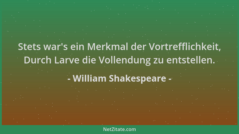 William Shakespeare - Stets war 's ein Merkmal der Vortrefflichkeit, Durch Larve die Vollendung zu entstellen....