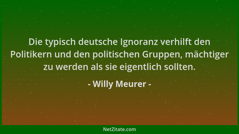 Willy Meurer - Die typisch deutsche Ignoranz verhilft den Politikern und den politischen Gruppen, mächtiger zu werden als s...