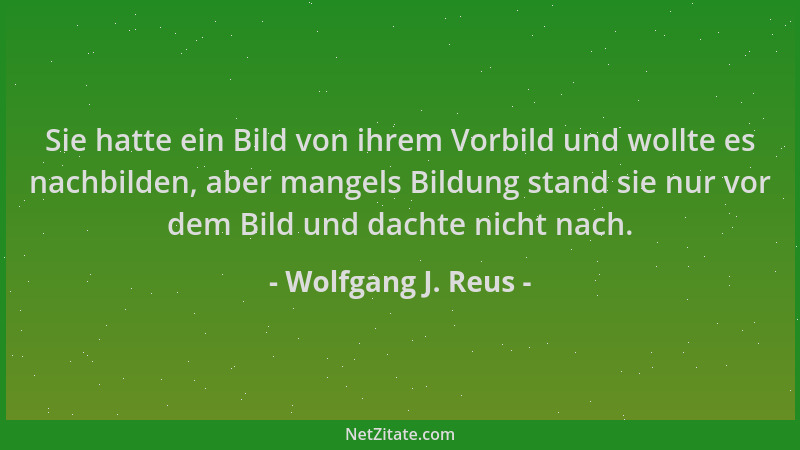 Wolfgang J. Reus - Sie hatte ein Bild von ihrem Vorbild und wollte es nachbilden, aber mangels Bildung stand sie nur vor de...