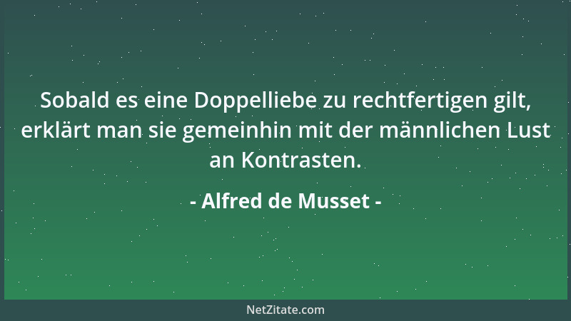 Alfred de Musset - Sobald es eine Doppelliebe zu rechtfertigen gilt, erklärt man sie gemeinhin mit der männlichen Lust an K...