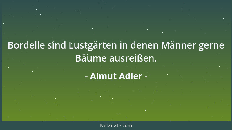 Almut Adler - Bordelle sind Lustgärten in denen Männer gerne Bäume ausreißen....