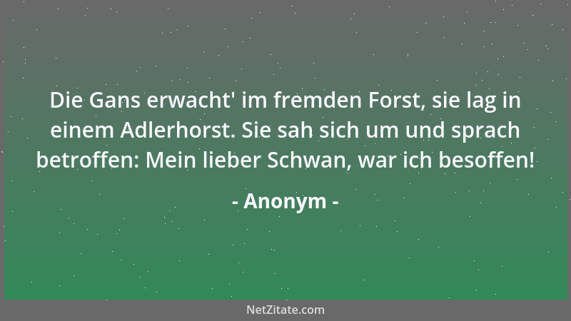 Anonym - Die Gans erwacht ' im fremden Forst, sie lag in einem Adlerhorst. Sie sah sich um und sprach betroffen: Mein lieber...