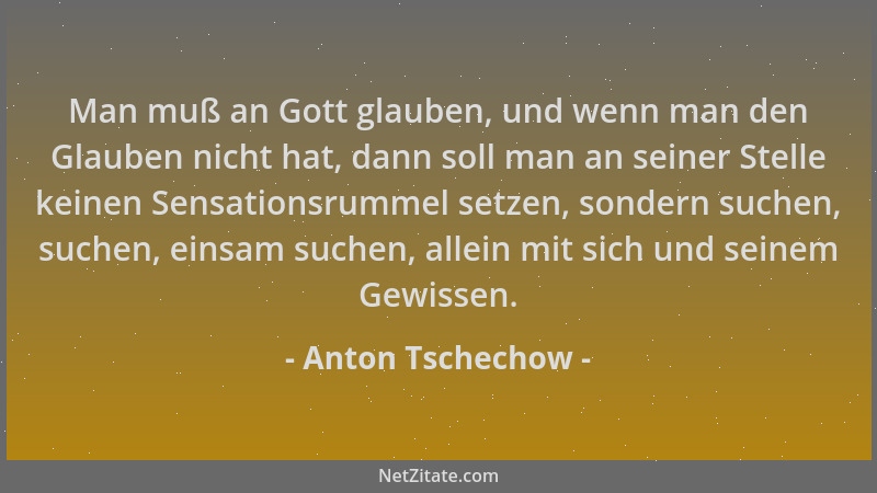 Anton Tschechow - Man muß an Gott glauben, und wenn man den Glauben nicht hat, dann soll man an seiner Stelle keinen Sensat...