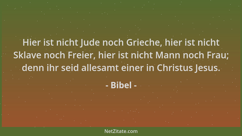 Bibel - Hier ist nicht Jude noch Grieche, hier ist nicht Sklave noch Freier, hier ist nicht Mann noch Frau; denn ihr seid a...