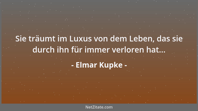 Elmar Kupke - Sie träumt im Luxus von dem Leben, das sie durch ihn für immer verloren hat......