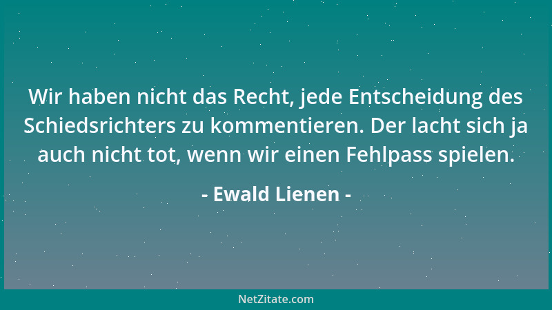Ewald Lienen - Wir haben nicht das Recht, jede Entscheidung des Schiedsrichters zu kommentieren. Der lacht sich ja auch nic...