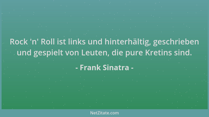 Frank Sinatra - Rock  'n ' Roll ist links und hinterhältig, geschrieben und gespielt von Leuten, die pure Kretins sind....