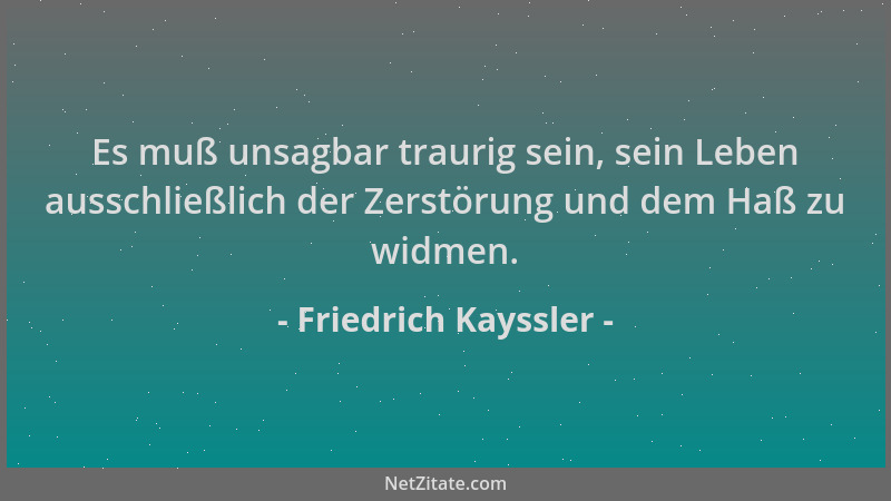 Friedrich Kayssler - Es muß unsagbar traurig sein, sein Leben ausschließlich der Zerstörung und dem Haß zu widmen....