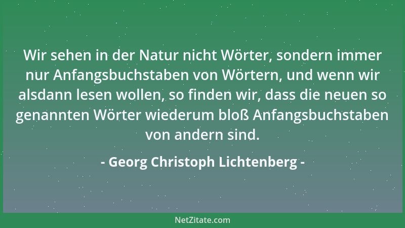 Georg Christoph Lichtenberg - Das Maß des Wunderbaren sind wir, wenn wir ein allgemeines Maß suchten, so würde das Wunderba...