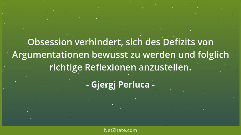 Gjergj Perluca - Obsession verhindert, sich des Defizits von Argumentationen bewusst zu werden und folglich richtige Reflex...