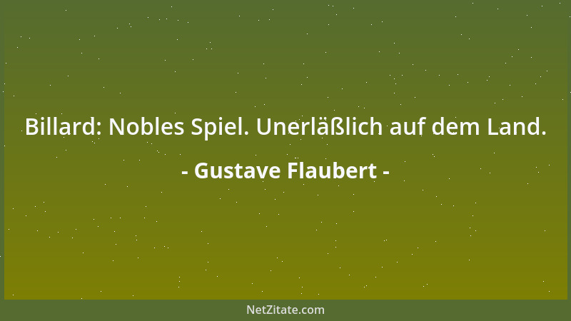 Gustave Flaubert - Billard: Nobles Spiel. Unerläßlich auf dem Land....