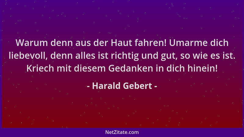 Harald Gebert - Warum denn aus der Haut fahren! Umarme dich liebevoll, denn alles ist richtig und gut, so wie es ist. Kriec...