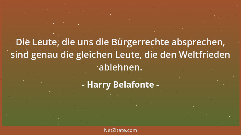 Harry Belafonte - Die Leute, die uns die Bürgerrechte absprechen, sind genau die gleichen Leute, die den Weltfrieden ablehn...
