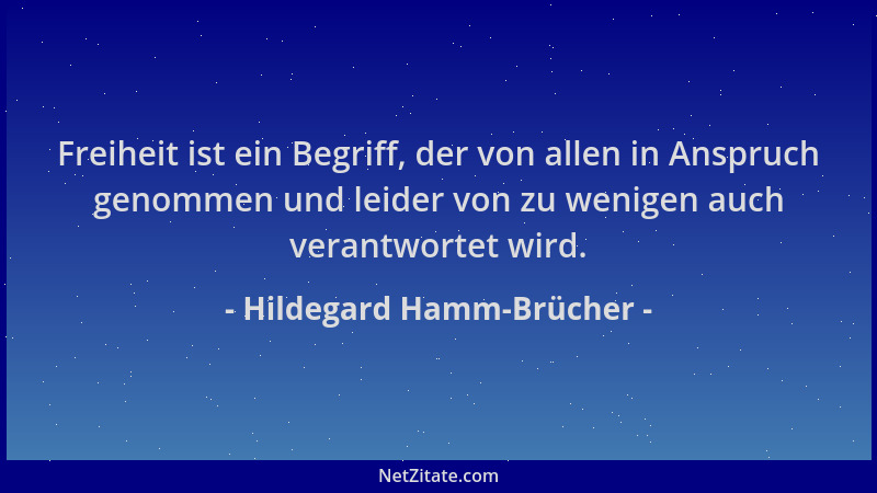 Hildegard Hamm-Brücher - Freiheit ist ein Begriff, der von allen in Anspruch genommen und leider von zu wenigen auch verant...