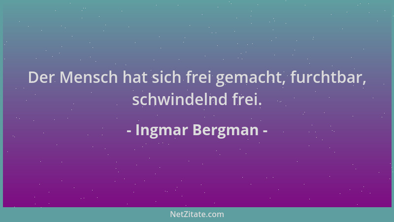 Ingmar Bergman - Der Mensch hat sich frei gemacht, furchtbar, schwindelnd frei....