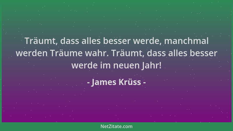 James Krüss - Träumt, dass alles besser werde, manchmal werden Träume wahr. Träumt, dass alles besser werde im neuen Jahr!...