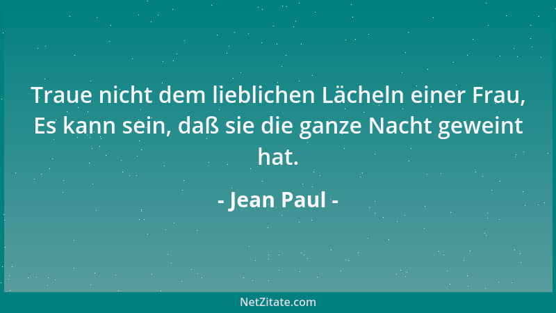 Jean Paul - Traue nicht dem lieblichen Lächeln einer Frau, Es kann sein, daß sie die ganze Nacht geweint hat....