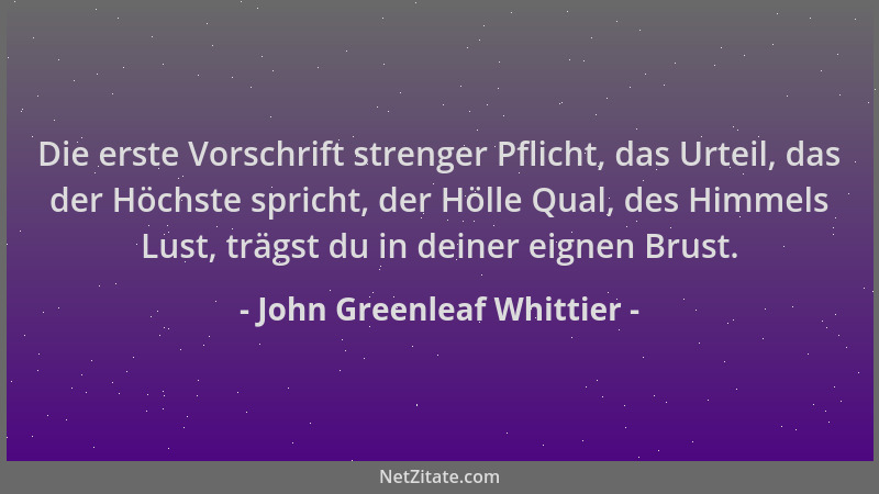 John Greenleaf Whittier - Die erste Vorschrift strenger Pflicht, das Urteil, das der Höchste spricht, der Hölle Qual, des H...