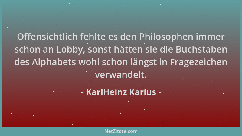 KarlHeinz Karius - Offensichtlich fehlte es den Philosophen immer schon an Lobby, sonst hätten sie die Buchstaben des Alpha...