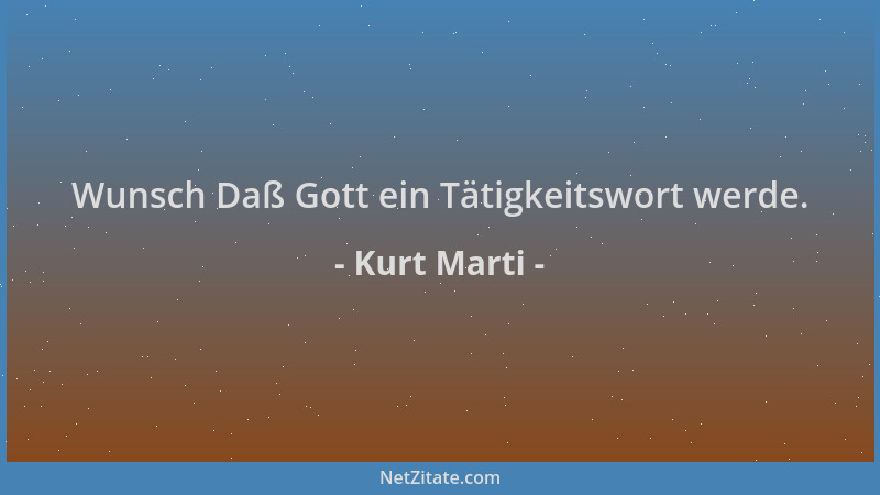 Kurt Marti - Wunsch Daß Gott ein Tätigkeitswort werde....