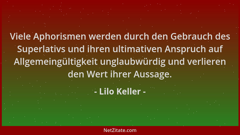 Lilo Keller - Viele Aphorismen werden durch den Gebrauch des Superlativs und ihren ultimativen Anspruch auf Allgemeingültig...