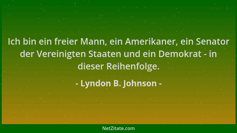 Lyndon B. Johnson - Ich bin ein freier Mann, ein Amerikaner, ein Senator der Vereinigten Staaten und ein Demokrat - in dies...