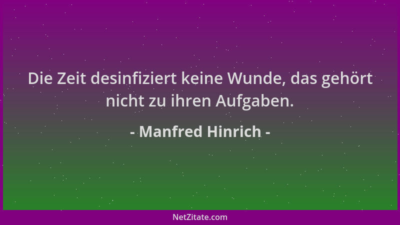 Manfred Hinrich - Die Zeit desinfiziert keine Wunde, das gehört nicht zu ihren Aufgaben....