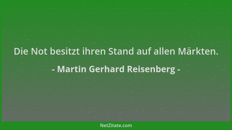 Martin Gerhard Reisenberg - Die Not besitzt ihren Stand auf allen Märkten....