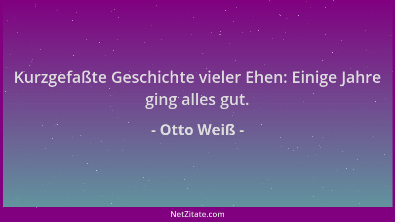 Otto Weiß - Kurzgefaßte Geschichte vieler Ehen: Einige Jahre ging alles gut....