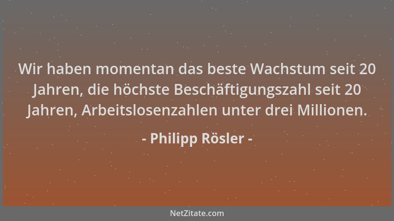 Philipp Rösler - Wir haben momentan das beste Wachstum seit 20 Jahren, die höchste Beschäftigungszahl seit 20 Jahren, Arbei...