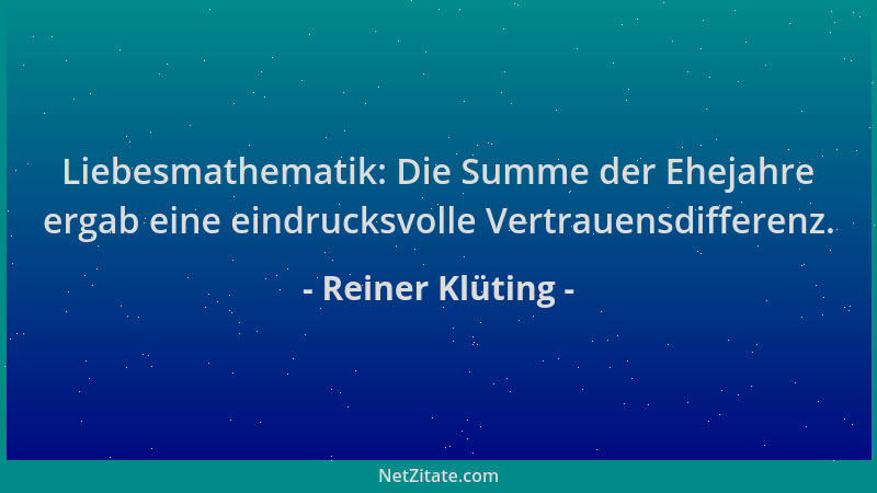 Reiner Klüting - Liebesmathematik: Die Summe der Ehejahre ergab eine eindrucksvolle Vertrauensdifferenz....