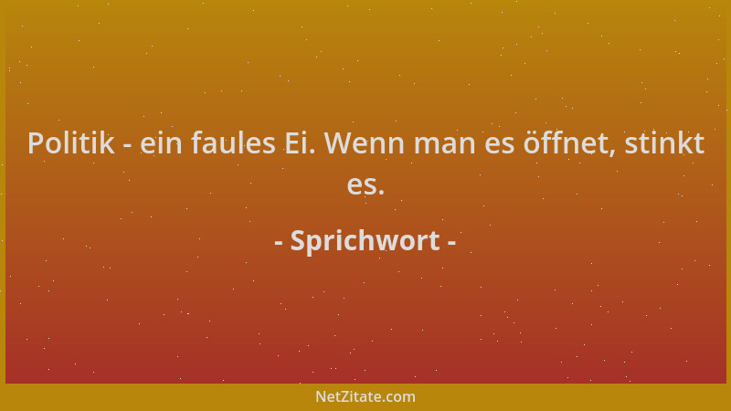 Sprichwort - Politik - ein faules Ei. Wenn man es öffnet, stinkt es....